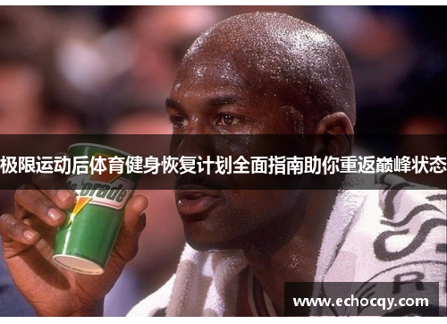 极限运动后体育健身恢复计划全面指南助你重返巅峰状态