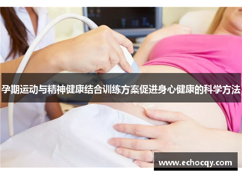 孕期运动与精神健康结合训练方案促进身心健康的科学方法